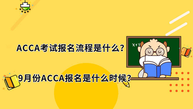 ACCA考试报名流程是什么？9月份ACCA报名是什么时候？
