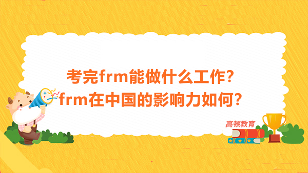 考完frm能做什么工作？frm在中國(guó)的影響力如何？