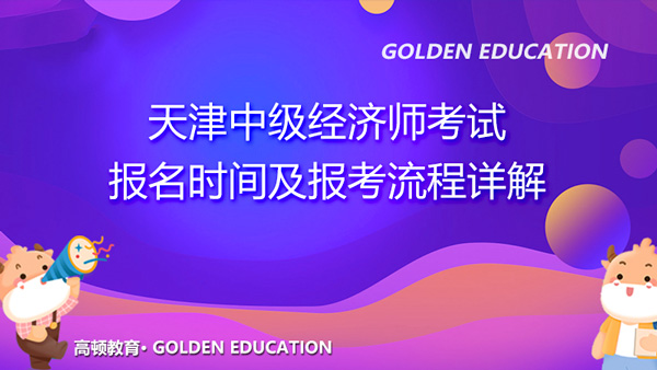 2021年天津中级经济师考试报名时间及报考流程详解