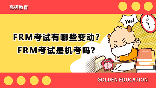 2021年FRM考试有哪些变动？FRM考试是机考吗？