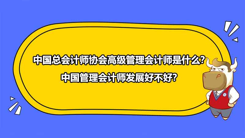 中國(guó)總會(huì)計(jì)師協(xié)會(huì)高級(jí)管理會(huì)計(jì)師是什么？中國(guó)管理會(huì)計(jì)師發(fā)展好不好？