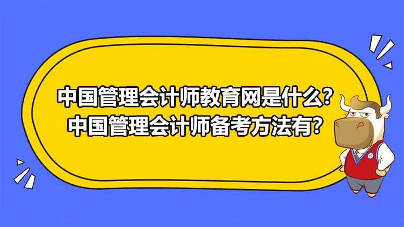 中國管理會計師教育網(wǎng)是什么？中國管理會計師備考方法有？