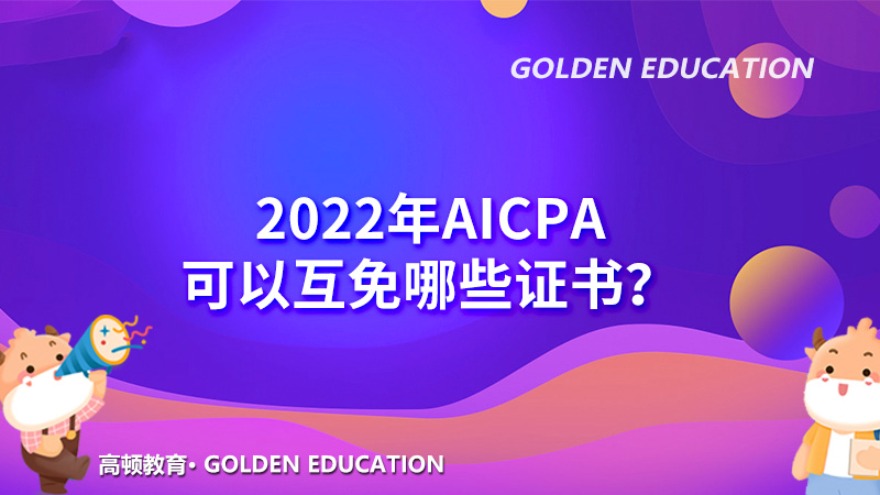 2022年AICPA可以互免哪些证书？