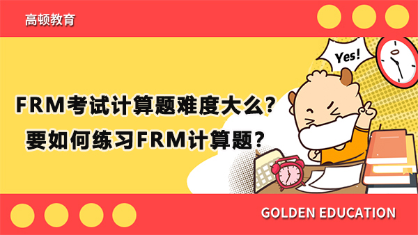 FRM考試計(jì)算題難度大么？要如何練習(xí)FRM計(jì)算題？