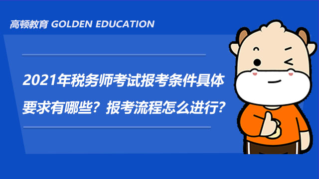 2021年稅務師考試報考條件具體要求有哪些？報考流程怎么進行？