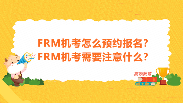 FRM机考怎么预约报名？FRM机考需要注意什么？