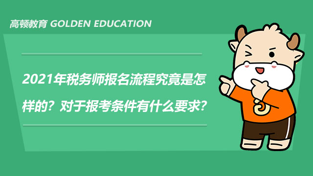 2021年稅務(wù)師報(bào)名流程究竟是怎樣的？對(duì)于報(bào)考條件有什么要求？