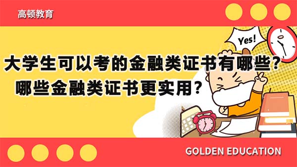 大学生可以考的金融类证书有哪些？哪些金融类证书更实用？