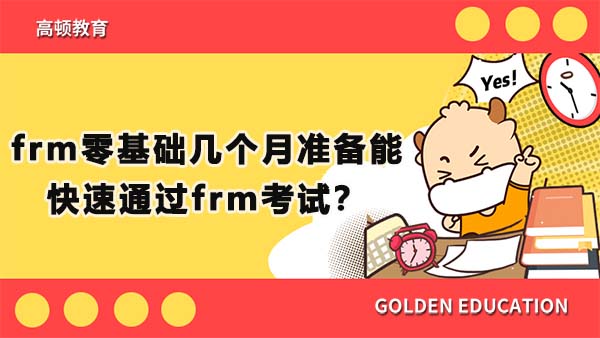 frm零基础几个月准备能快速通过frm考试？快来看看吧！