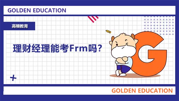 理財(cái)經(jīng)理能考Frm嗎？理財(cái)經(jīng)理考Frm有用嗎？