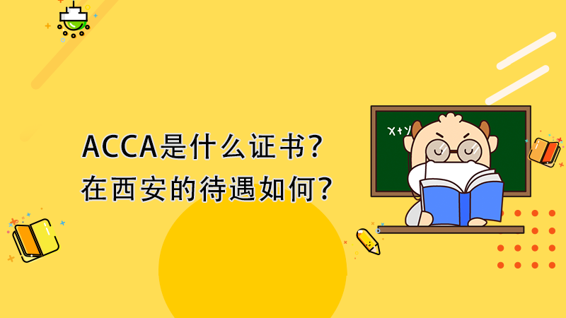 ACCA是什么证书？在西安的待遇如何？
