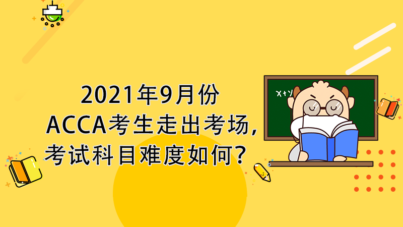 2021年9月份ACCA考生走出考场，考试科目难度如何？