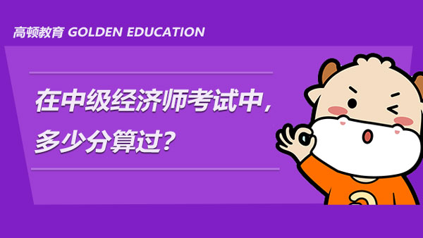 在中级经济师考试中，多少分算过？怎么考到这个分数？