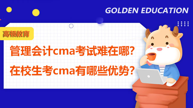 管理会计cma考试难在哪？在校生考cma有哪些优势？