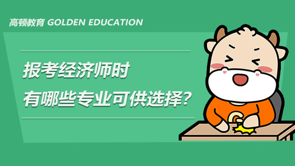 報考經濟師時有哪些專業(yè)可供選擇？怎么選比較好？