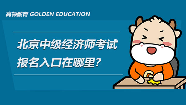 2022年北京中级经济师考试的报名入口在哪里？报名流程会和2021年一样吗？