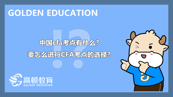 中國cfa考點2022年有什么？要怎么進行CFA考點的選擇？