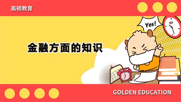 金融方面的知識(shí)有哪些？金融方面的知識(shí)多嗎？