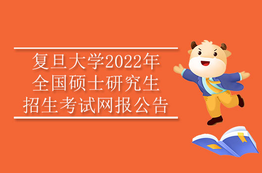 復(fù)旦大學(xué)2022年全國碩士研究生招生考試網(wǎng)報公告