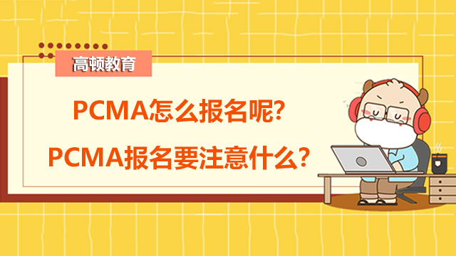 PCMA怎么報名呢？PCMA報名要注意什么？