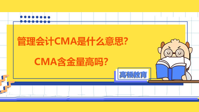 管理會計CMA是什么意思？CMA含金量高嗎？