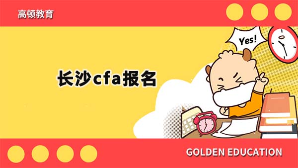 2022年长沙cfa报名时间公布了吗？2022年长沙cfa可以怎么报名？