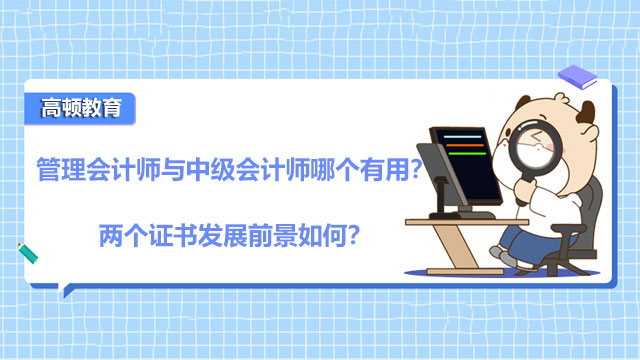 2022年管理会计师与中级会计师哪个有用？两个证书发展前景如何？