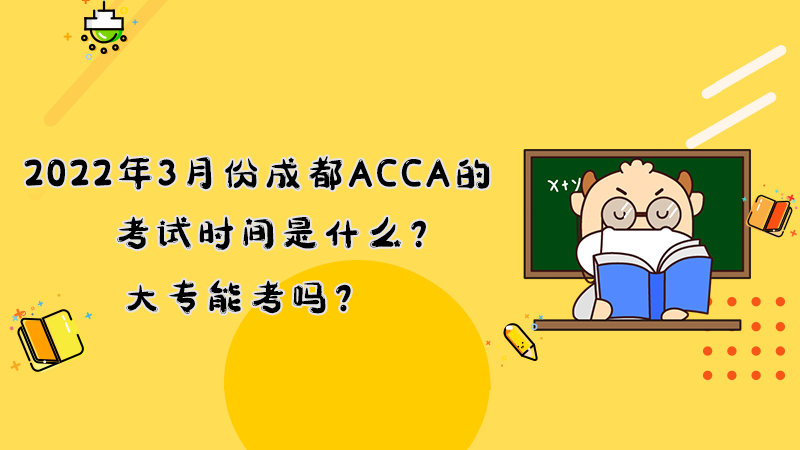 2022年3月份成都ACCA的考试时间是什么？大专能考吗？