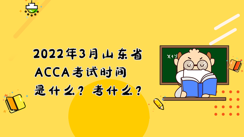 2022年3月山东省ACCA考试时间是什么？考什么？