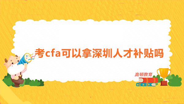 考cfa可以拿深圳人才補貼嗎？在深圳考cfa到底難不難？