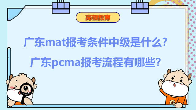 广东mat报考条件中级是什么？广东pcma报考流程有哪些？