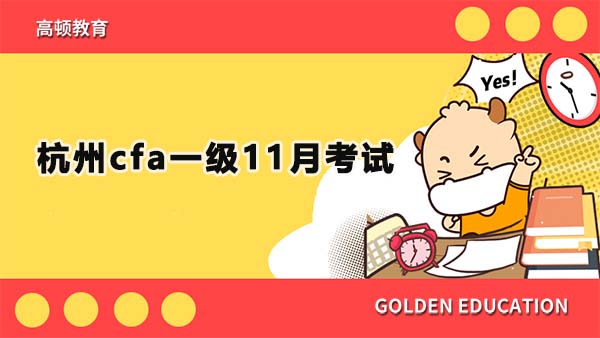 2022年杭州cfa一级11月考试时间公布了吗？什么时间可以报名？