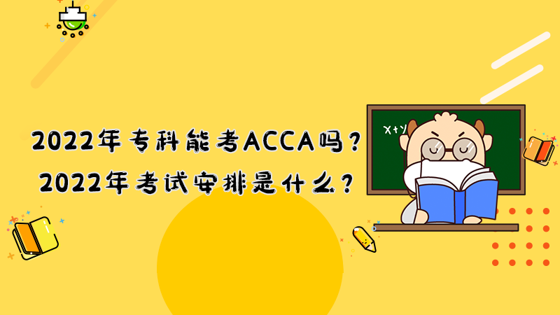 2022年专科能考ACCA吗？2022年考试安排是什么？