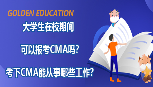 大学生在校期间可以报考CMA吗？考下CMA能从事哪些工作？