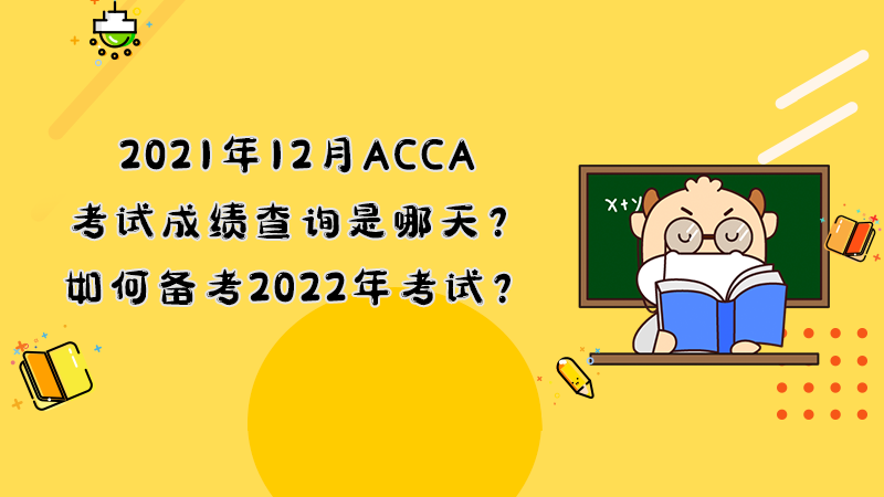 2021年12月ACCA考试成绩查询是哪天？如何备考2022年考试？
