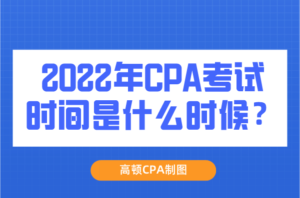 2022年cpa考试时间是什么时候？