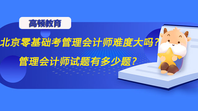 北京零基礎考管理會計師難度大嗎？管理會計師試題有多少題？