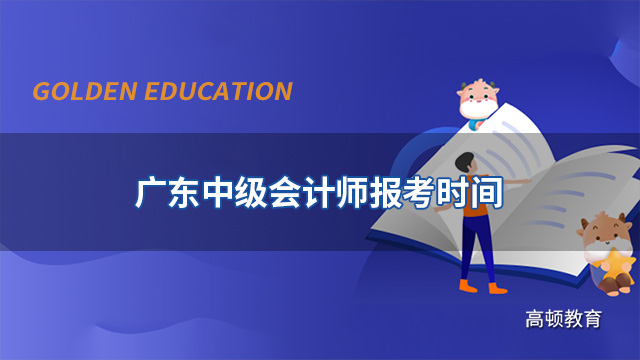 广东2022中级会计师报考时间：3月10日至3月31日