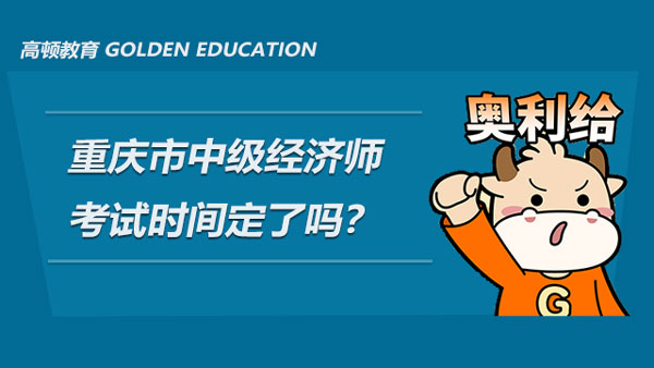重庆市2022年的中级经济师考试时间定了吗？什么时候能报名？