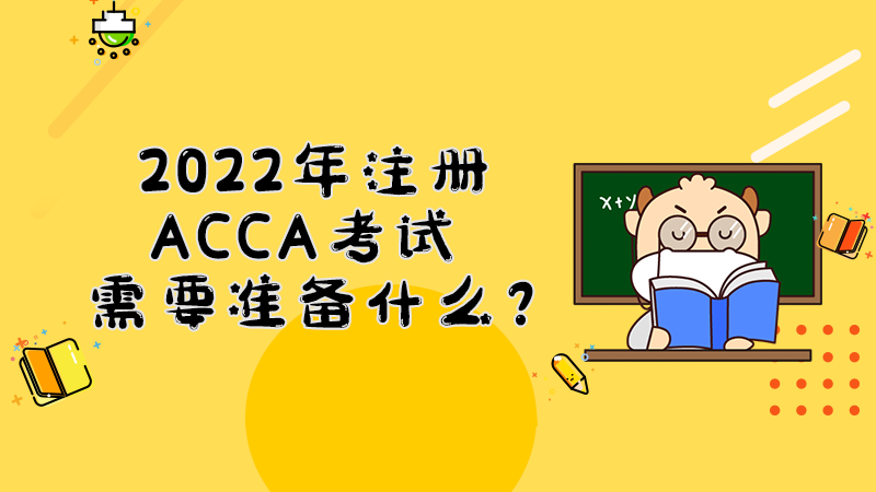 2022年注册ACCA考试需要准备什么？