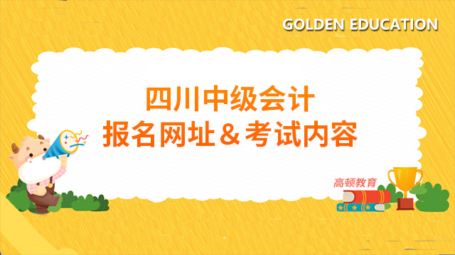 2022年四川中級會計報名入口是什么網(wǎng)址？考試內(nèi)容是什么？