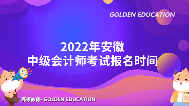 2022年安徽中级会计师考试报名时间公布了吗？要在几年内通过全部科目？