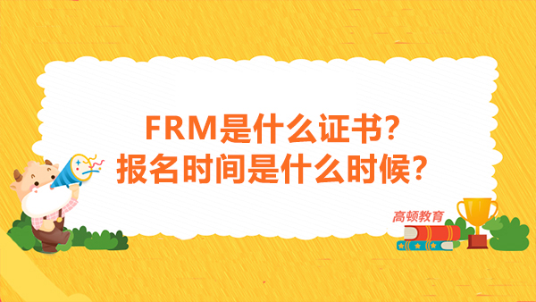 FRM是什么证书？报名时间是什么时候？