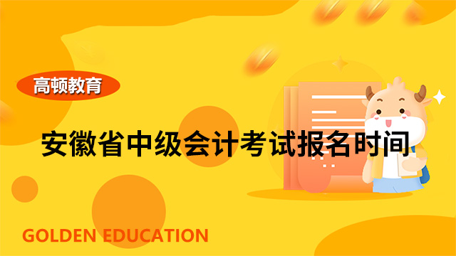 2022年安徽省会计中级考试报名时间截止到哪天？有什么注意事项？