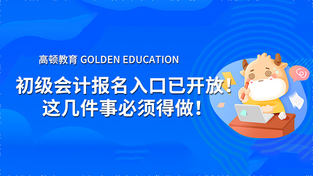 初级会计报名入口已开放！这几件事必须得做！