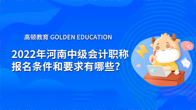 2022年河南中级会计职称报名条件和要求有哪些？