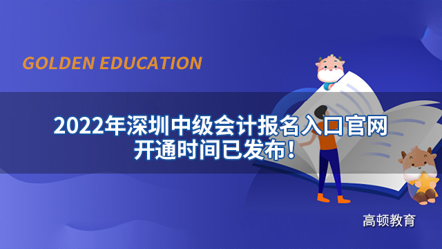 速看！2022年深圳中级会计报名入口官网开通时间已发布！