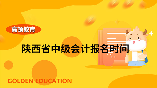 2022年陕西省会计中级报名时间是哪天？从业年限怎么证明？