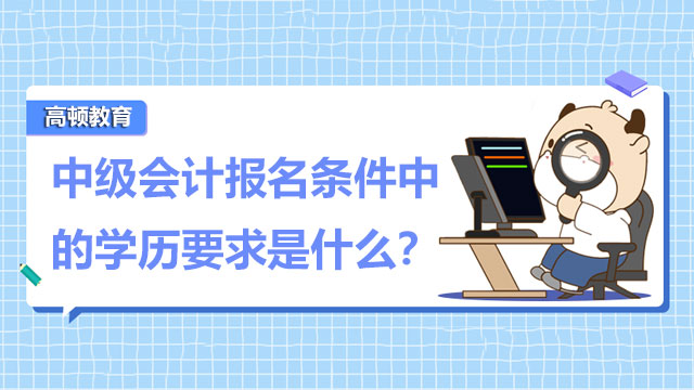 2022年中级会计师报名条件学历要求是什么？在哪里可以报考？