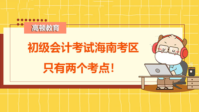 初级会计考试海南考区只有两个考点！